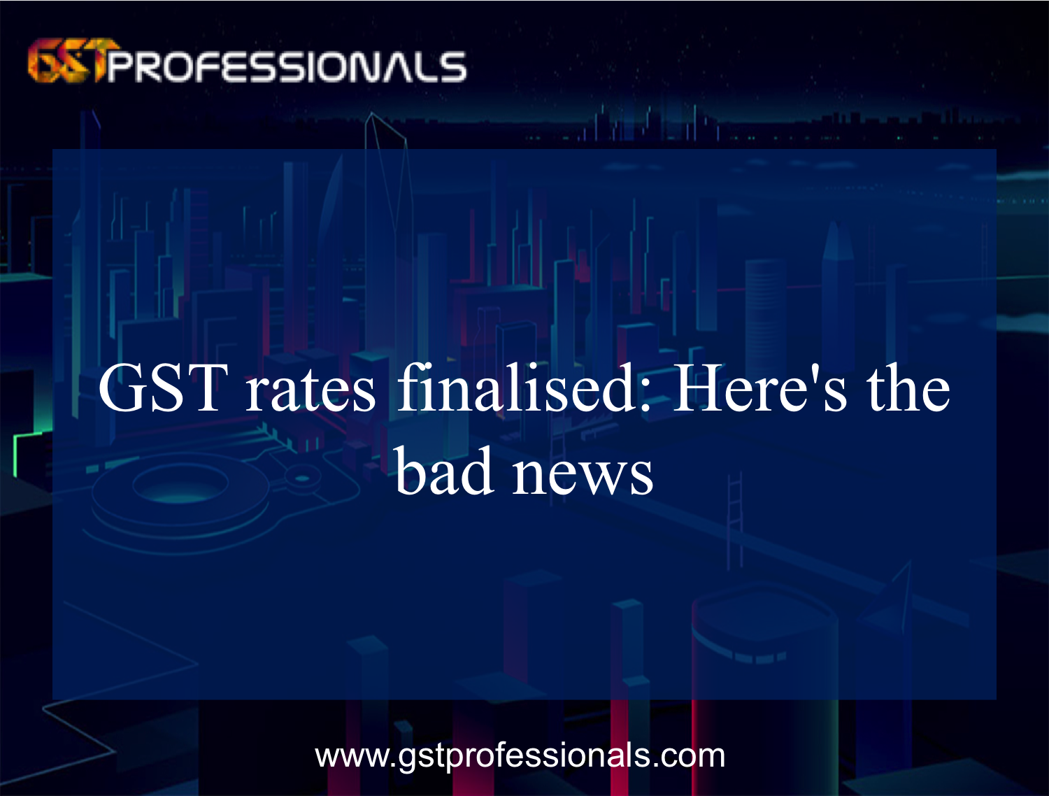 GST rates finalised: Here's the bad news