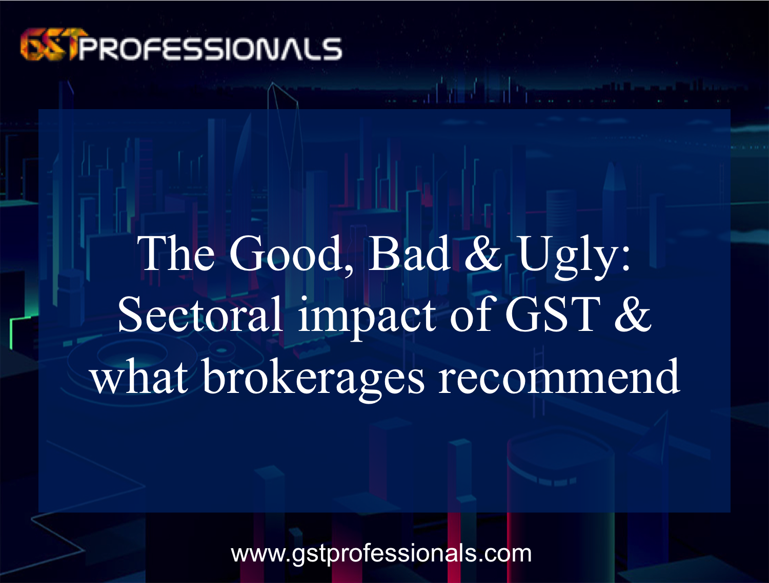 The good, bad & ugly: Sectoral impact of GST & what brokerages recommend